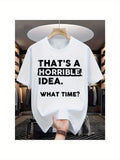 Horrible Idea What Time Funny Sarcastic Trendy Humor Joke Gift Casual Unisex Tee