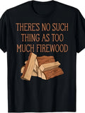 No Such Thing As Too Much Firewood Funny Woodworker Graphic Tee for Men Women, Lumberjack Axe Short Sleeve T-Shirt, Casual Crew Neck Top for Firewood Lover Gift
