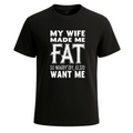 My Wife Made Me Fat So Nobody Funny Novelty Party Men's T-Shirt Gift Tee Top