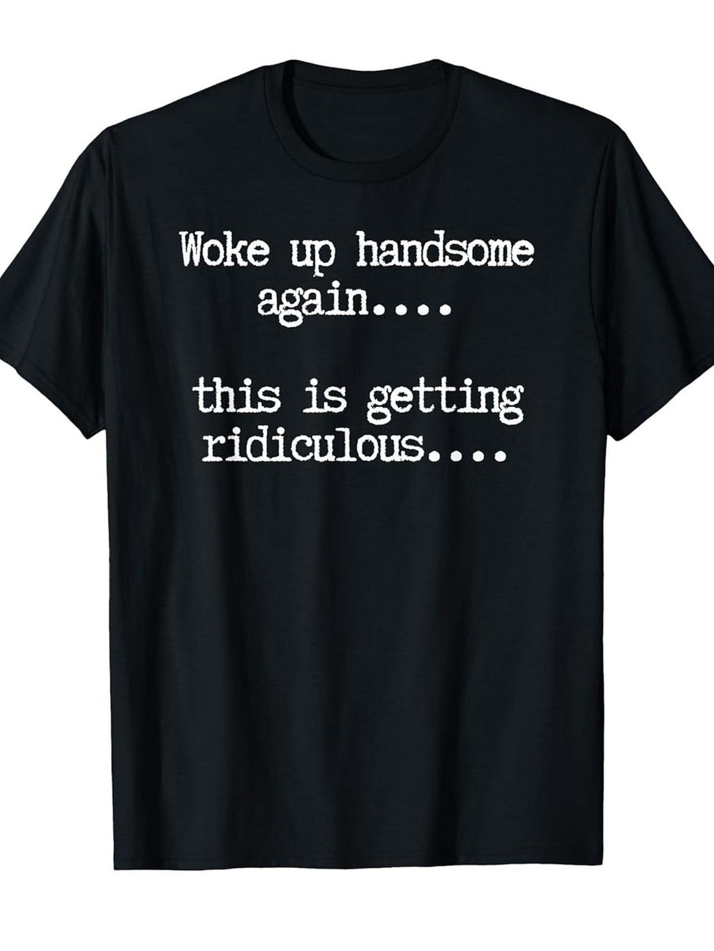 Woke Up Handsome Again This Is Getting Ridiculous Funny Self Love Graphic Tee for Men Women, Hilarious Morning Humor Short Sleeve T-Shirt, Casual Crew Neck Top for Daily Wear