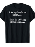 Woke Up Handsome Again This Is Getting Ridiculous Funny Self Love Graphic Tee for Men Women, Hilarious Morning Humor Short Sleeve T-Shirt, Casual Crew Neck Top for Daily Wear