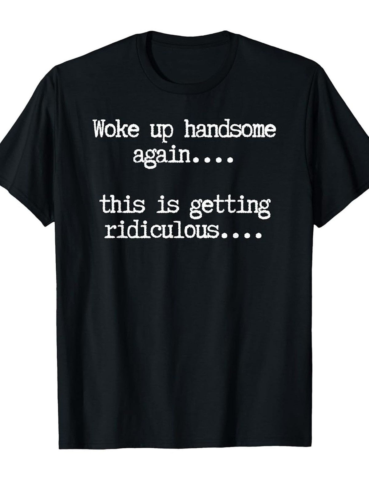 Woke Up Handsome Again This Is Getting Ridiculous Funny Self Love Graphic Tee for Men Women, Hilarious Morning Humor Short Sleeve T-Shirt, Casual Crew Neck Top for Daily Wear