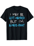 Left Handed But Always Right Funny Sarcastic Humor Quote Gift Unisex Tee