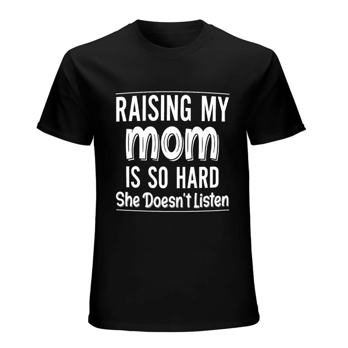 Raising My Mom Is So Hard She Doesn't Listen Funny Family Role Reversal Graphic Tee for Men Women, Cute Parent Humor Short Sleeve T-Shirt, Casual Crew Neck Top for Mom Gift