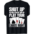Shut Up And Play Cards Right Tee for Men Women Poker Quote Card Suit Graphic Retro Casual Night Out Tournament Top Gift for Player Competitive Vibe Crew Neck
