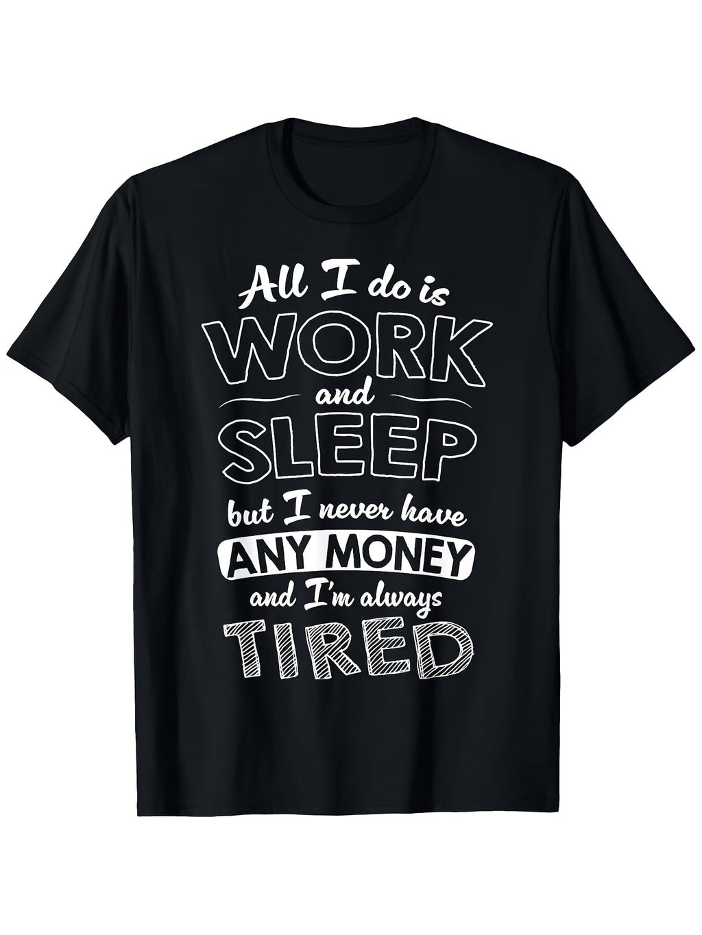 All I Do Is Work And Sleep But I Never Have Any Money Graphic T-Shirt, Unisex Cotton Crew Neck Tee, All Season Funny Humorous Casual Top For Workers