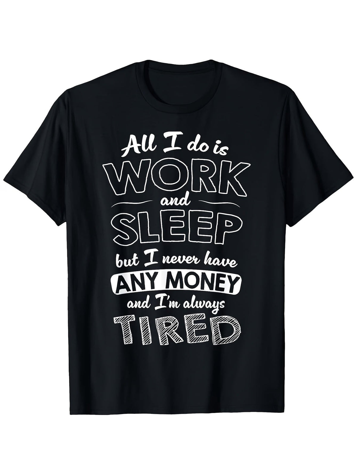 All I Do Is Work And Sleep But I Never Have Any Money Graphic T-Shirt, Unisex Cotton Crew Neck Tee, All Season Funny Humorous Casual Top For Workers