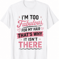 Funny Bald Humor T-Shirt, I'm Too Fabulous for My Hair Graphic Tee for Men and Women,Humorous Novelty Gift Shirt