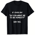 If I Ever Say Do You Want Me To Be Honest Say No Graphic T-Shirt, Unisex Soft Cotton Crew Neck Top, All Season Sarcastic Tee, Casual Daily Outfit for Sassy and Humor Lovers