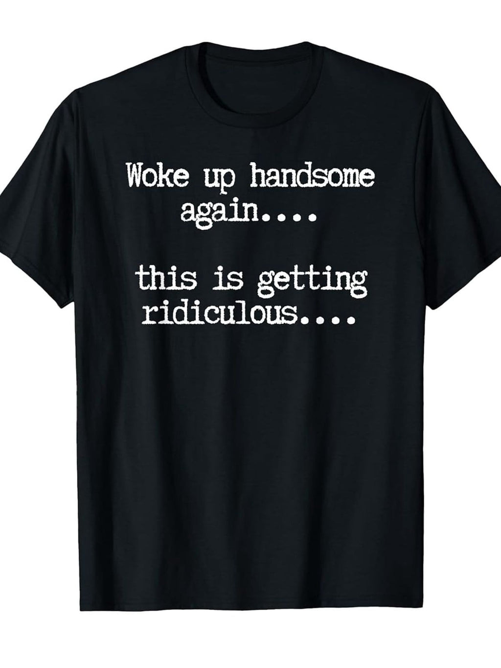 Woke Up Handsome Again This Is Getting Ridiculous Funny Self Love Graphic Tee for Men Women, Hilarious Morning Humor Short Sleeve T-Shirt, Casual Crew Neck Top for Daily Wear
