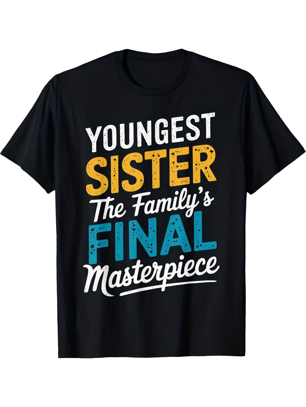 Youngest Sister The Family's Final Masterpiece Funny Sibling Graphic T-Shirt, Unisex Cotton Crew Neck Top, All Season Sisterhood Tee, Casual Apparel And Birthday Gift For Youngest Sister