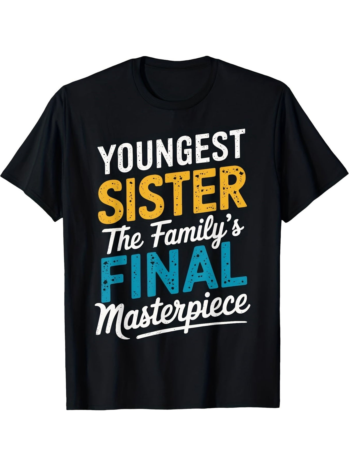 Youngest Sister The Family's Final Masterpiece Funny Sibling Graphic T-Shirt, Unisex Cotton Crew Neck Top, All Season Sisterhood Tee, Casual Apparel And Birthday Gift For Youngest Sister