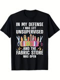 "In My Defense I Was Left Unsupervised"Quilter Humor Slogan Unisex T-Shirt Funny Short Sleeve Shirt, Unique Crafter Gift, Casual Top For Quilting Meetups Hobby Days And Daily Leisure Outfits