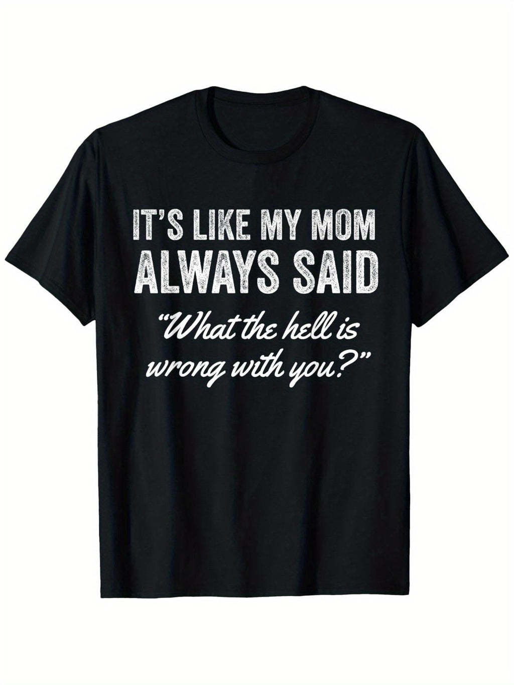 It‘s Like My Mom Always Said What’s Wrong With You Funny Family Humor Graphic Tee for Men Women, Cute Mother Quote Short Sleeve T-Shirt, Casual Crew Neck Top for Mom Gift
