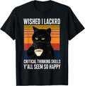 Wished I Lacked Critical Thinking Skills - Funny Sarcastic T-Shirt